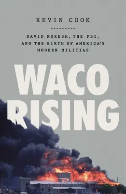 Waco Rising: David Koresh, FBI i narodziny nowoczesnych amerykańskich milicji - Waco Rising: David Koresh, the Fbi, and the Birth of America's Modern Militias