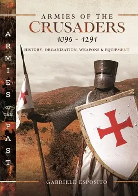 Armie krzyżowców, 1096-1291: historia, organizacja, broń i wyposażenie - Armies of the Crusaders, 1096-1291: History, Organization, Weapons and Equipment