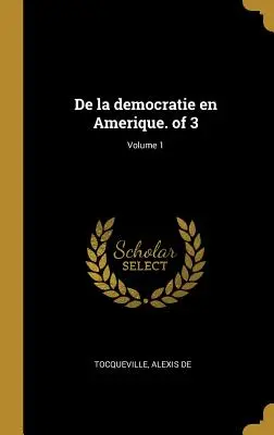 De la democratie en Amerique. z 3; Tom 1 - De la democratie en Amerique. of 3; Volume 1