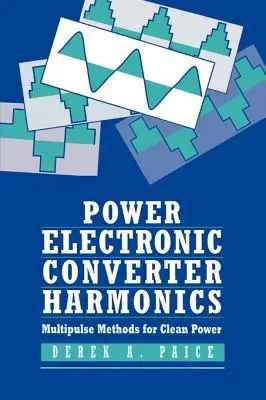 Harmoniczne przekształtniki energoelektroniczne: Metody wieloimpulsowe dla czystego zasilania - Power Electronics Converter Harmonics: Multipulse Methods for Clean Power