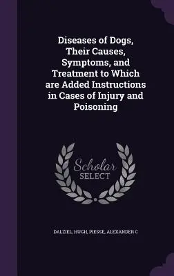 Choroby psów, ich przyczyny, objawy i leczenie, do których dodano instrukcje dotyczące urazów i zatruć - Diseases of Dogs, Their Causes, Symptoms, and Treatment to Which are Added Instructions in Cases of Injury and Poisoning