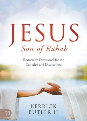 Jezus, syn Rahaba: Odnawiające nabożeństwo dla odwołanych i zdyskwalifikowanych - Jesus Son of Rahab: Restorative Devotional for the Canceled and Disqualified