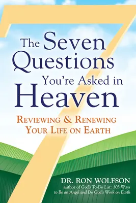 Siedem pytań zadawanych w niebie: Przegląd i odnowienie życia na ziemi - The Seven Questions You're Asked in Heaven: Reviewing & Renewing Your Life on Earth