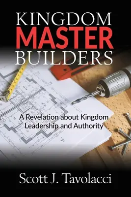 Kingdom Master Builders: Objawienie o przywództwie i władzy w królestwie - Kingdom Master Builders: A Revelation about Kingdom Leadership and Authority