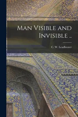 Człowiek widzialny i niewidzialny (Leadbeater C. W. (Charles Webster)) - Man Visible and Invisible .. (Leadbeater C. W. (Charles Webster))