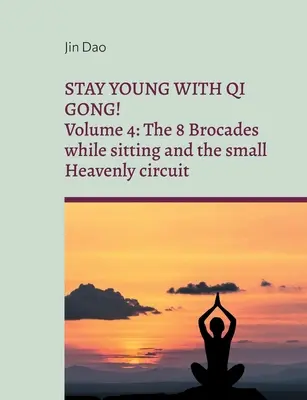 Zachowaj młodość z Qi Gong: Tom 4: 8 brokatów w pozycji siedzącej i mały niebiański obwód - Stay young with Qi Gong: Volume 4: The 8 Brocades while sitting and the small Heavenly circuit