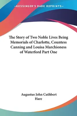The Story of Two Noble Lives Being Memorials of Charlotte, Countess Canning and Louisa Marchioness of Waterford Część pierwsza - The Story of Two Noble Lives Being Memorials of Charlotte, Countess Canning and Louisa Marchioness of Waterford Part One