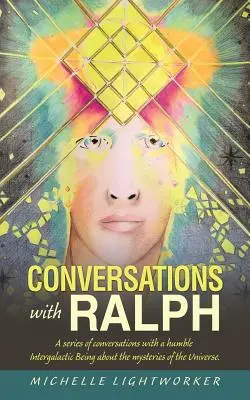 Rozmowy z Ralphem: Seria rozmów z pokorną międzygalaktyczną istotą o tajemnicach wszechświata - Conversations with Ralph: A Series of Conversations with a Humble Intergalactic Being About the Mysteries of the Universe