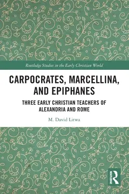 Carpocrates, Marcellina i Epiphanes: Trzej wczesnochrześcijańscy nauczyciele z Aleksandrii i Rzymu - Carpocrates, Marcellina, and Epiphanes: Three Early Christian Teachers of Alexandria and Rome