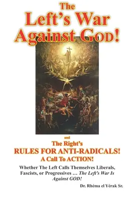 Wojna lewicy przeciwko Bogu: i zasady prawicy dla anty-radykałów! Wezwanie do działania! - The Left's War Against GOD!: and The Right's RULES FOR ANTI-RADICALS!: A Call To ACTION!