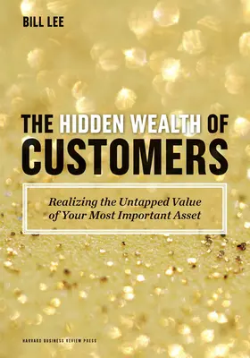 Ukryte bogactwo klientów: Uświadomienie sobie niewykorzystanej wartości swojego najważniejszego zasobu - The Hidden Wealth of Customers: Realizing the Untapped Value of Your Most Important Asset