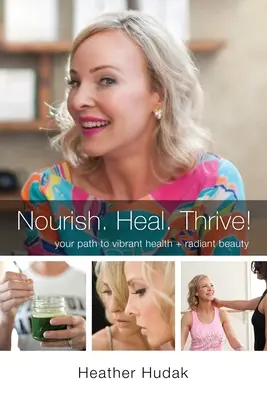 Odżywiać. Heal. Thrive! Twoja droga do zdrowia i promiennego piękna - Nourish. Heal. Thrive! Your Path to Vibrant Health + Radiant Beauty