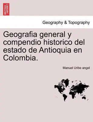 Geografia ogólna i kompendium historyczne stanu Antioquia w Kolumbii. - Geografia general y compendio historico del estado de Antioquia en Colombia.