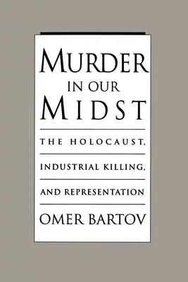 Morderstwo pośród nas: Holokaust, przemysłowe zabijanie i reprezentacja - Murder in Our Midst: The Holocaust, Industrial Killing, and Representation