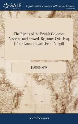 Prawa kolonii brytyjskich potwierdzone i udowodnione. By James Otis, Esq; [Four Lines in Latin From Virgil]. - The Rights of the British Colonies Asserted and Proved. By James Otis, Esq; [Four Lines in Latin From Virgil]