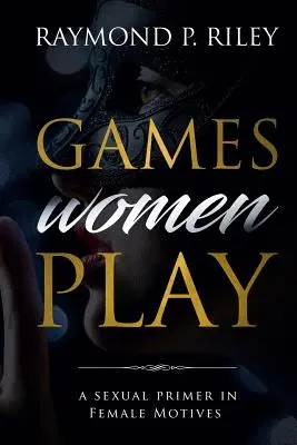 Gry, w które grają kobiety: Seksualny elementarz kobiecych motywów - Games Women Play: A Sexual Primer in Female Motives