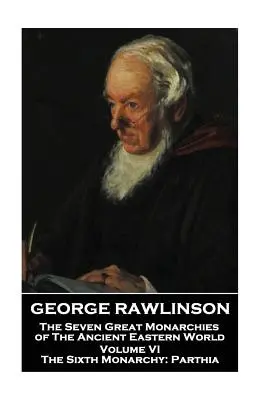 George Rawlinson - Siedem wielkich monarchii starożytnego świata wschodniego - tom VI: Szósta monarchia: Partia - George Rawlinson - The Seven Great Monarchies of The Ancient Eastern World - Volume VI: The Sixth Monarchy: Parthia