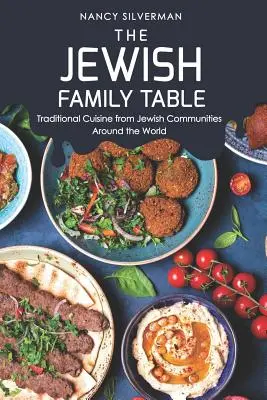 Stół żydowskiej rodziny: Tradycyjna kuchnia społeczności żydowskich na całym świecie - The Jewish Family Table: Traditional Cuisine from Jewish Communities Around the World