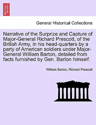 Narrative of the Surprize and Capture of Major-General Richard Prescott, of the British Army, in His Head-Quarters by a Party of American Soldiers Und