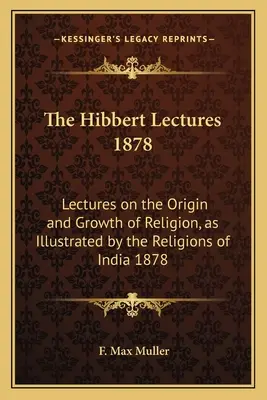 Wykłady Hibberta z 1878 roku: Wykłady o pochodzeniu i rozwoju religii na przykładzie religii Indii 1878 - The Hibbert Lectures 1878: Lectures on the Origin and Growth of Religion, as Illustrated by the Religions of India 1878