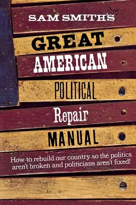 Wielki amerykański podręcznik napraw politycznych Sama Smitha - Sam Smith's Great American Political Repair Manual