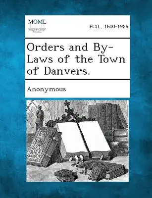 Zarządzenia i regulamin miasta Danvers. - Orders and By-Laws of the Town of Danvers.