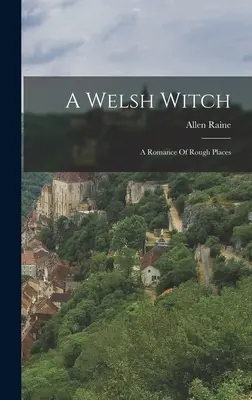 Walijska czarownica: Romans o trudnych miejscach - A Welsh Witch: A Romance Of Rough Places