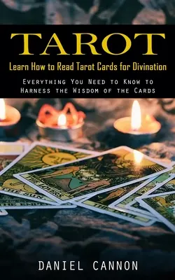 Tarot: Naucz się czytać karty tarota do wróżenia (wszystko, co musisz wiedzieć, aby wykorzystać mądrość kart) - Tarot: Learn How to Read Tarot Cards for Divination (Everything You Need to Know to Harness the Wisdom of the Cards)