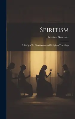 Spirytyzm: Studium zjawisk i nauk religijnych - Spiritism: A Study of Its Phenomena and Religious Teachings