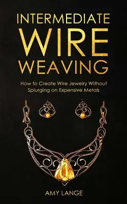 Intermediate Wire Weaving: Jak średniozaawansowani plecionkarze mogą tworzyć piękną biżuterię bez wydawania pieniędzy na drogie metale - Intermediate Wire Weaving: How Intermediate Wire Weavers Can Create Beautiful Jewelry Without Splurging on Expensive Metals