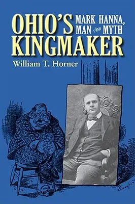 Król Ohio: Mark Hanna, człowiek i mit - Ohio's Kingmaker: Mark Hanna, Man & Myth