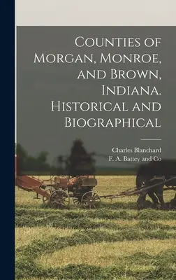 Hrabstwa Morgan, Monroe i Brown w stanie Indiana. Historyczne i biograficzne - Counties of Morgan, Monroe, and Brown, Indiana. Historical and Biographical
