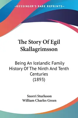 The Story Of Egil Skallagrimsson: Being An Icelandic Family History Of The Ninth and Tenth Centuries (1893) - The Story Of Egil Skallagrimsson: Being An Icelandic Family History Of The Ninth And Tenth Centuries (1893)