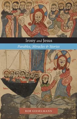 Ironia i Jezus: Przypowieści, cuda i historie - Irony and Jesus: Parables, Miracles & Stories