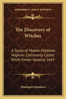 Odkrycie czarownic: Studium mistrza Matthew Hopkinsa, powszechnie nazywanego poszukiwaczem czarownic generała 1647 r. - The Discovery of Witches: A Study of Master Matthew Hopkins Commonly Called Witch Finder General 1647