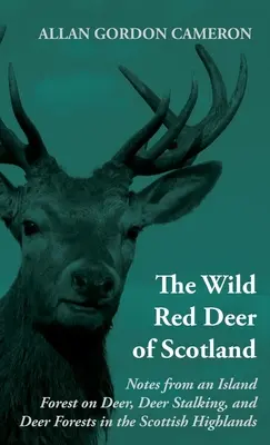 The Wild Red Deer of Scotland - Notatki z wyspiarskiego lasu na temat jeleni, polowań na jelenie i lasów jeleniowatych w szkockich górach: Read Country Book - The Wild Red Deer of Scotland - Notes from an Island Forest on Deer, Deer Stalking, and Deer Forests in the Scottish Highlands: Read Country Book