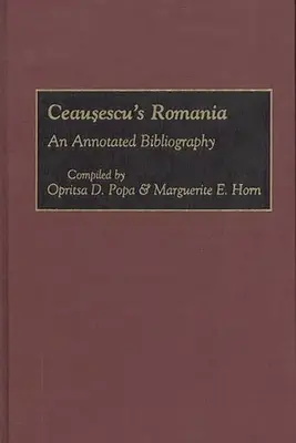 Ceausescu's Romania: Bibliografia z przypisami - Ceausescu's Romania: An Annotated Bibliography