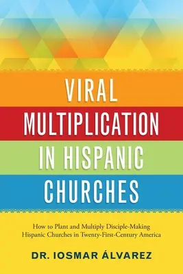 Wirusowe rozmnażanie w kościołach latynoskich: Jak zakładać i pomnażać latynoskie kościoły tworzące uczniów w Ameryce XXI wieku? - Viral Multiplication in Hispanic Churches: How to Plant and Multiply Disciple-Making Hispanic Churches in Twenty-First-Century America