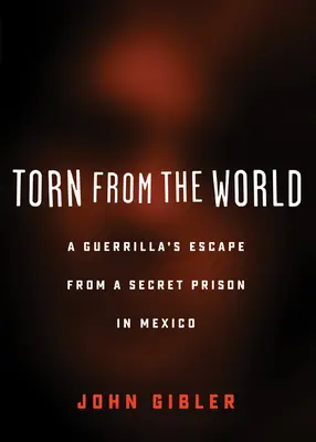 Wyrwany ze świata: Ucieczka partyzanta z tajnego więzienia w Meksyku - Torn from the World: A Guerrilla's Escape from a Secret Prison in Mexico