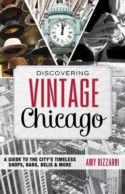 Odkrywanie zabytkowego Chicago: Przewodnik po ponadczasowych sklepach, barach, delikatesach i innych miejscach w mieście - Discovering Vintage Chicago: A Guide to the City's Timeless Shops, Bars, Delis & More