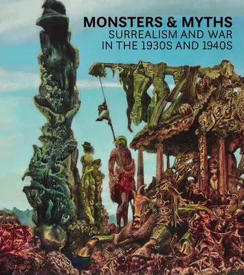 Potwory i mity: Surrealizm i wojna w latach trzydziestych i czterdziestych XX wieku - Monsters and Myths: Surrealism & War in the 1930s and 1940s
