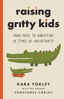 Raising Gritty Kids: Twój przewodnik po rodzicielstwie w czasach niepewności - Raising Gritty Kids: Your Guide to Parenting in Times of Uncertainty