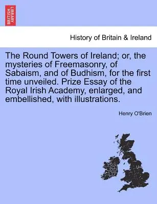 The Round Towers of Ireland; lub tajemnice masonerii, sabaizmu i buddyzmu, po raz pierwszy odsłonięte. Esej o nagrodach Królewskiej Irlandii - The Round Towers of Ireland; or, the mysteries of Freemasonry, of Sabaism, and of Budhism, for the first time unveiled. Prize Essay of the Royal Irish