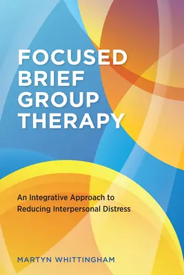 Skoncentrowana krótka terapia grupowa: Integracyjne podejście do zmniejszania stresu interpersonalnego - Focused Brief Group Therapy: An Integrative Approach to Reducing Interpersonal Distress