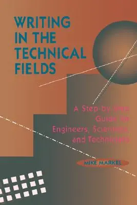 Pisanie w dziedzinach technicznych: Przewodnik krok po kroku dla inżynierów, naukowców i techników - Writing in the Technical Fields: A Step-By-Step Guide for Engineers, Scientists, and Technicians