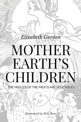 Dzieci Matki Ziemi; Zabawy owoców i warzyw: Ilustracje czarno-białe - Mother Earth's Children; The Frolics of the Fruits and Vegetables: Illustrated in B & W