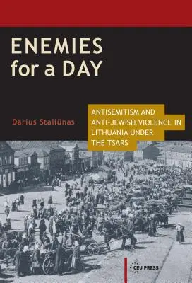 Wrogowie na jeden dzień: Antysemityzm i przemoc antyżydowska na Litwie w czasach carskich - Enemies for a Day: Antisemitism and Anti-Jewish Violence in Lithuania under the Tsars