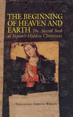 Początek nieba i ziemi: Święta księga ukrytych japońskich chrześcijan - Beginning of Heaven and Earth: The Sacred Book of Japan's Hidden Christians