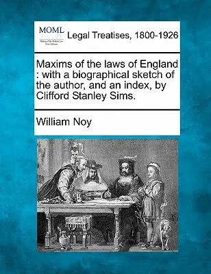 Maxims of the Laws of England: Ze szkicem biograficznym autora i indeksem, autorstwa Clifforda Stanleya Simsa. - Maxims of the Laws of England: With a Biographical Sketch of the Author, and an Index, by Clifford Stanley Sims.