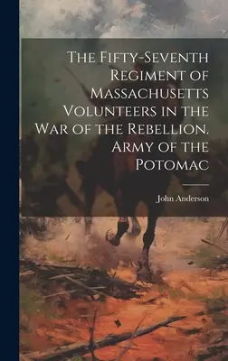 Pięćdziesiąty siódmy pułk ochotników z Massachusetts w wojnie o rebelię. Armia Potomaku - The Fifty-seventh Regiment of Massachusetts Volunteers in the war of the Rebellion. Army of the Potomac